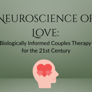 Neuroscience of Love: Biologically Informed Couples Therapy for the 21st Century Jan 10-11 2026